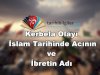 Kerbela Olayı: İslam Tarihinde Acının ve İbretin Adı
