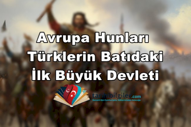 Avrupa Hunları: Türklerin Batıdaki İlk Büyük Devleti